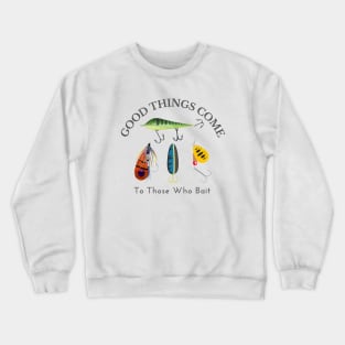 Good Things Come to Those Who Bait Crewneck Sweatshirt